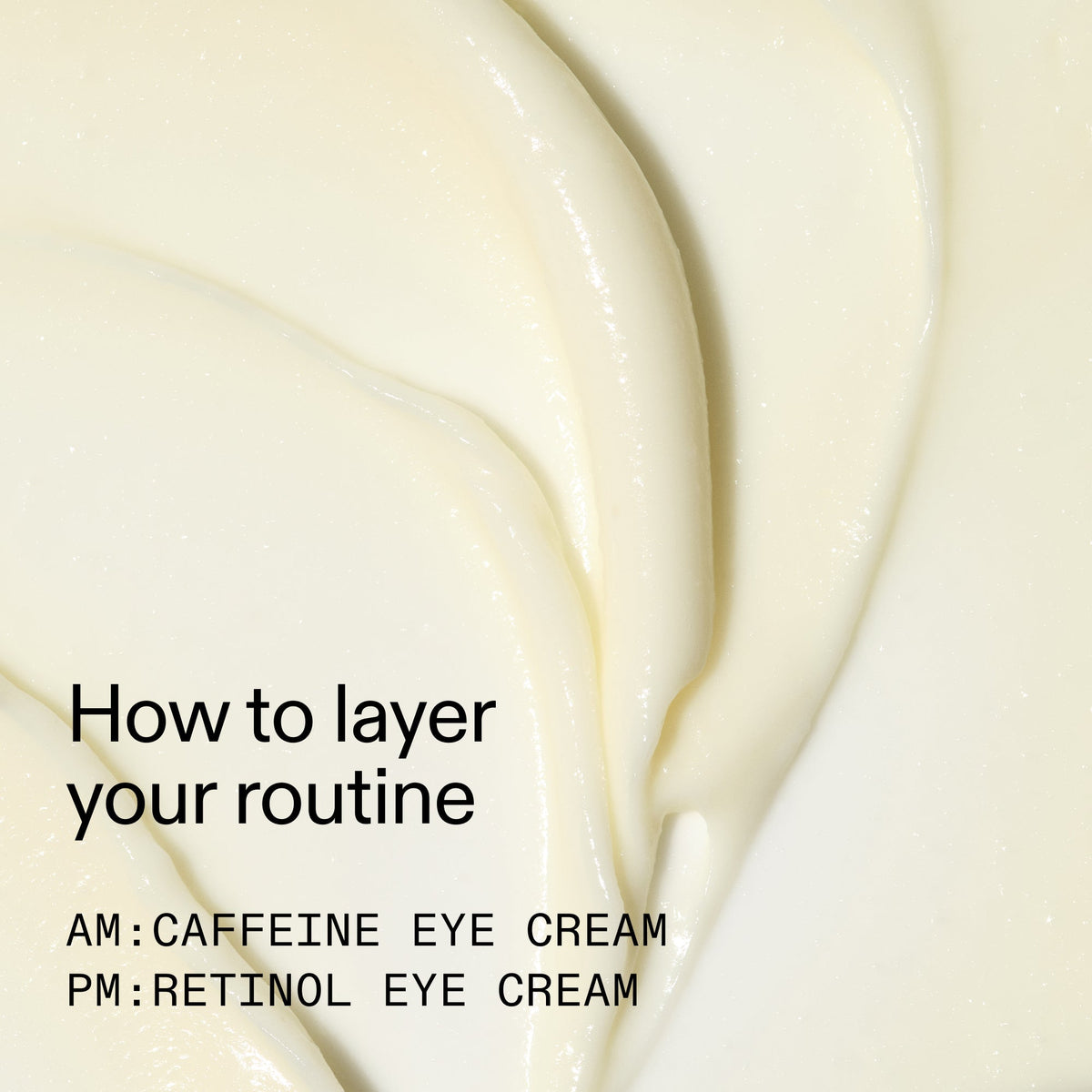 caffeine-retinol-eye-cream-duo-e2 Tired_Eyes_Duo_How_to_layer_2000x2000_4b85d2b7-1b00-4836-b675-77baa8d8e0b0.jpg