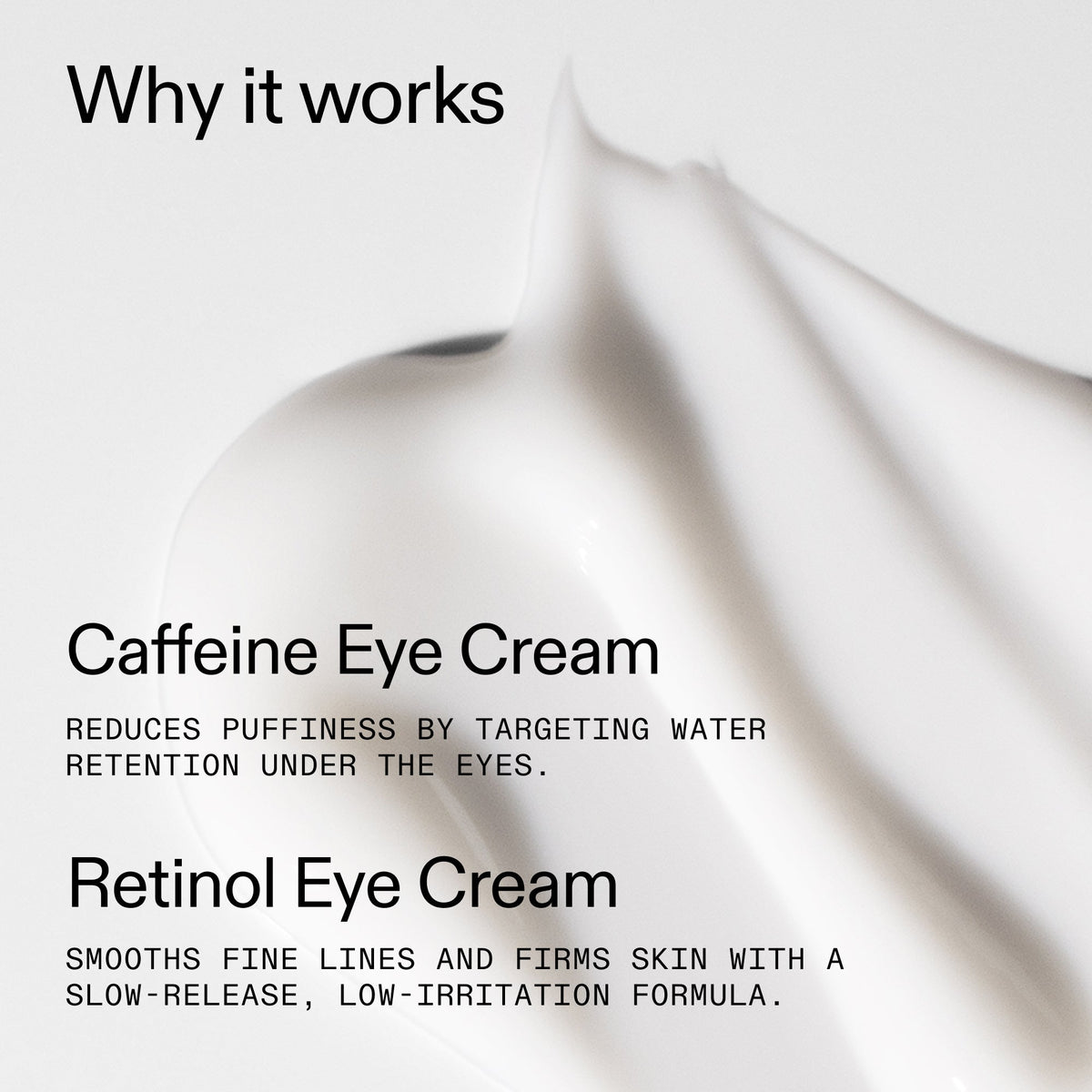 caffeine-retinol-eye-cream-duo-e2 Tired_Eyes_Duo_Why_it_works_2000x2000_de4123f2-67bf-4a7f-83c5-3c982686af46.jpg